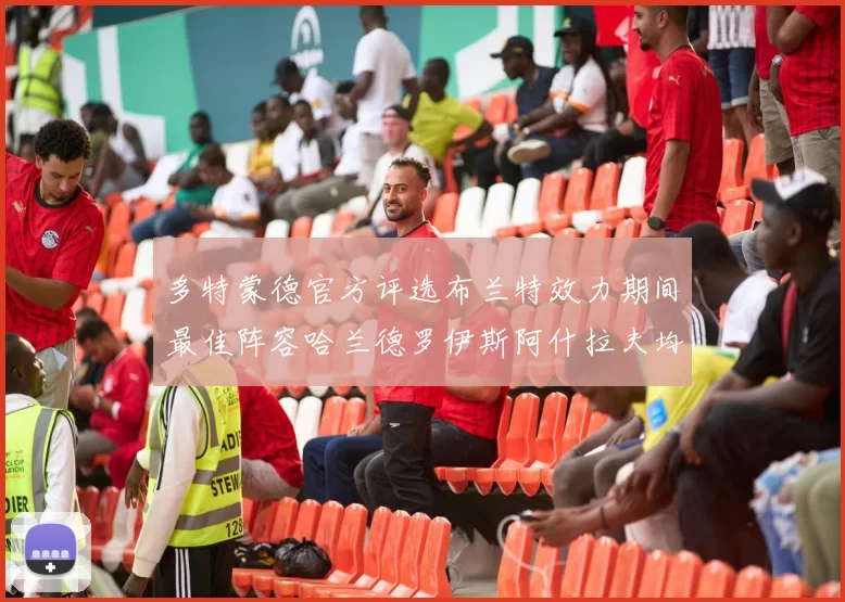 多特蒙德官方评选布兰特效力期间最佳阵容哈兰德罗伊斯阿什拉夫均入选