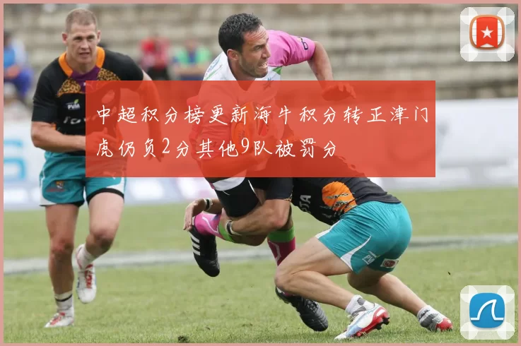 中超积分榜更新海牛积分转正津门虎仍负2分其他9队被罚分
